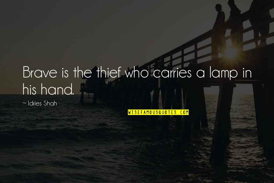 Idries Quotes By Idries Shah: Brave is the thief who carries a lamp