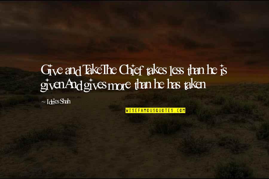 Idries Quotes By Idries Shah: Give and TakeThe Chief takes less than he