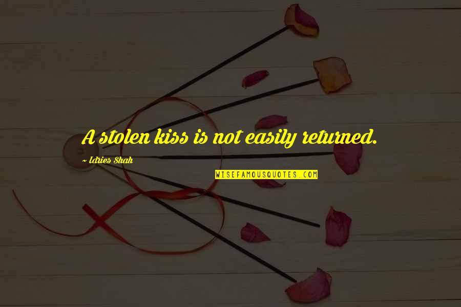 Idries Quotes By Idries Shah: A stolen kiss is not easily returned.
