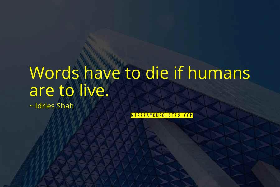 Idries Quotes By Idries Shah: Words have to die if humans are to