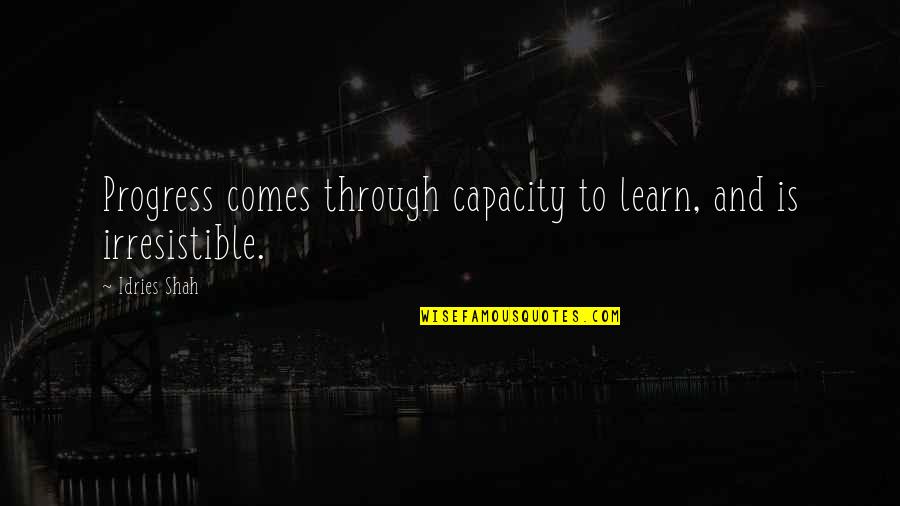 Idries Quotes By Idries Shah: Progress comes through capacity to learn, and is