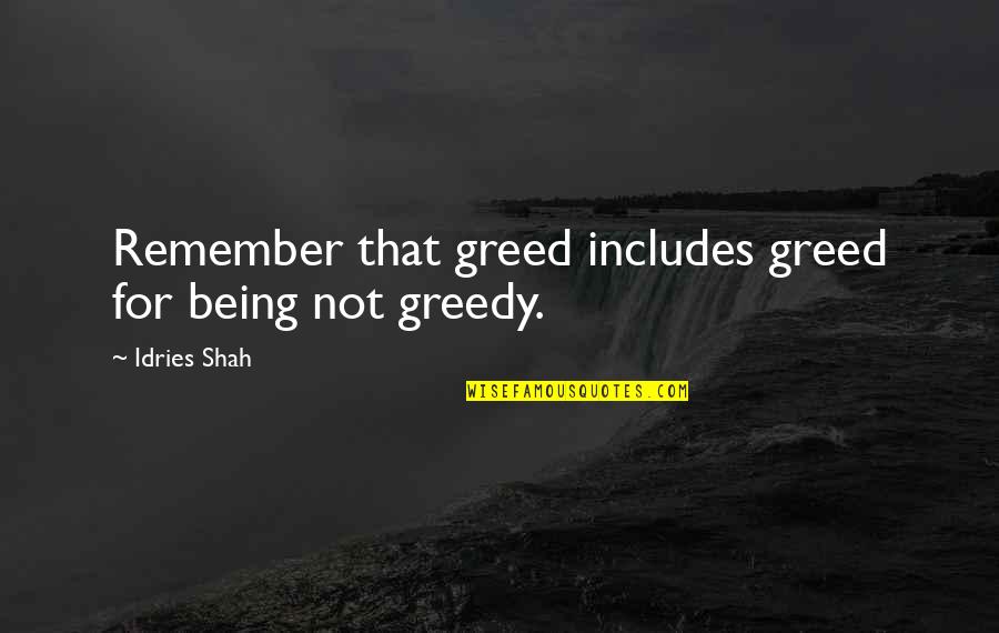 Idries Quotes By Idries Shah: Remember that greed includes greed for being not