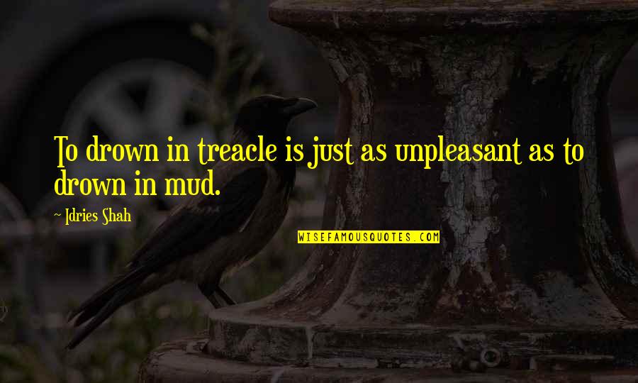 Idries Quotes By Idries Shah: To drown in treacle is just as unpleasant