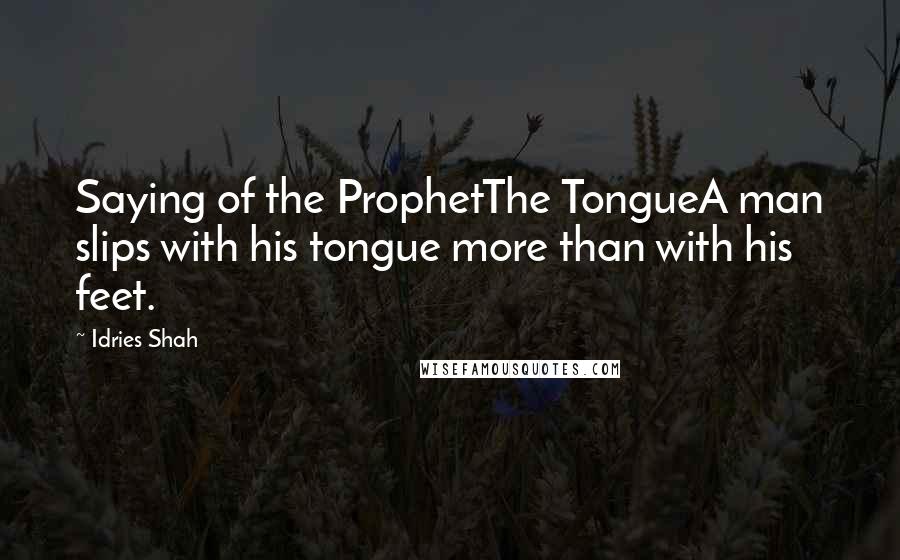 Idries Shah quotes: Saying of the ProphetThe TongueA man slips with his tongue more than with his feet.