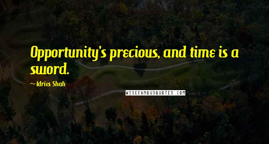 Idries Shah quotes: Opportunity's precious, and time is a sword.