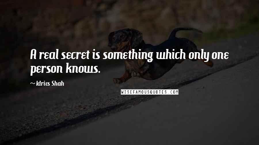 Idries Shah quotes: A real secret is something which only one person knows.
