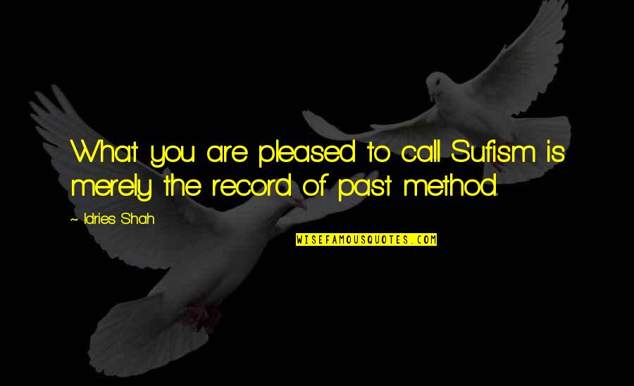 Idries Shah Quotes By Idries Shah: What you are pleased to call Sufism is