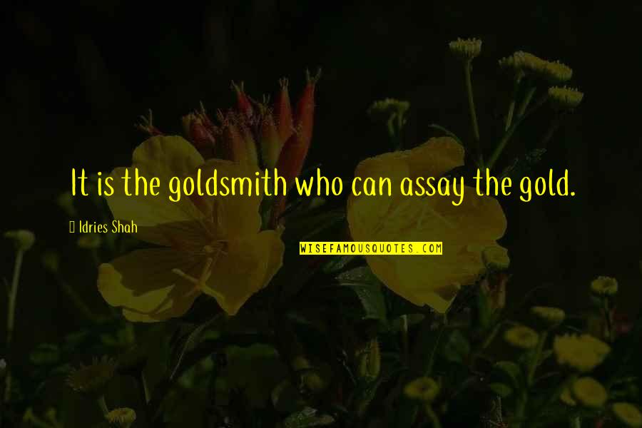 Idries Shah Quotes By Idries Shah: It is the goldsmith who can assay the
