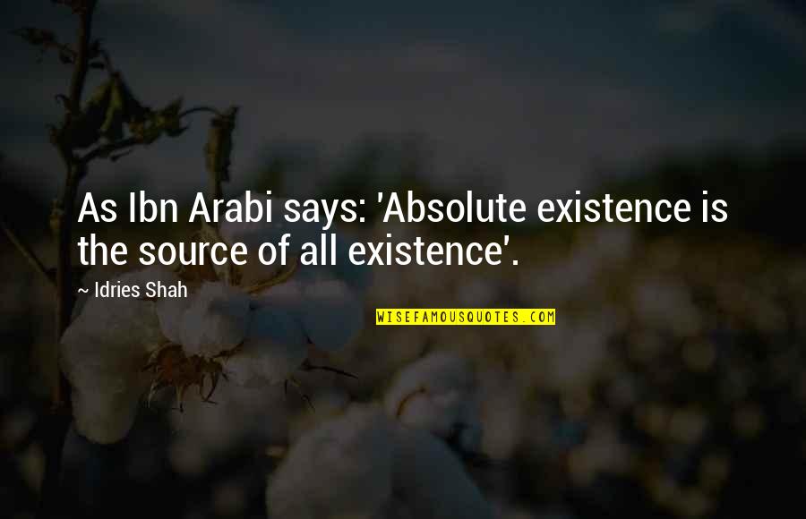 Idries Shah Quotes By Idries Shah: As Ibn Arabi says: 'Absolute existence is the