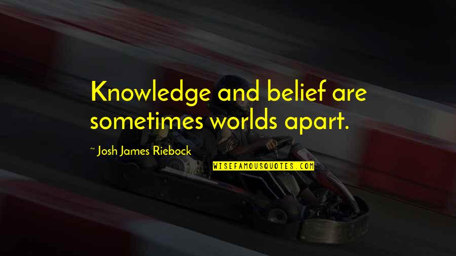 Idrill Quotes By Josh James Riebock: Knowledge and belief are sometimes worlds apart. Idrill Quotes By Josh James Riebock: Knowledge and belief are sometimes worlds apart.