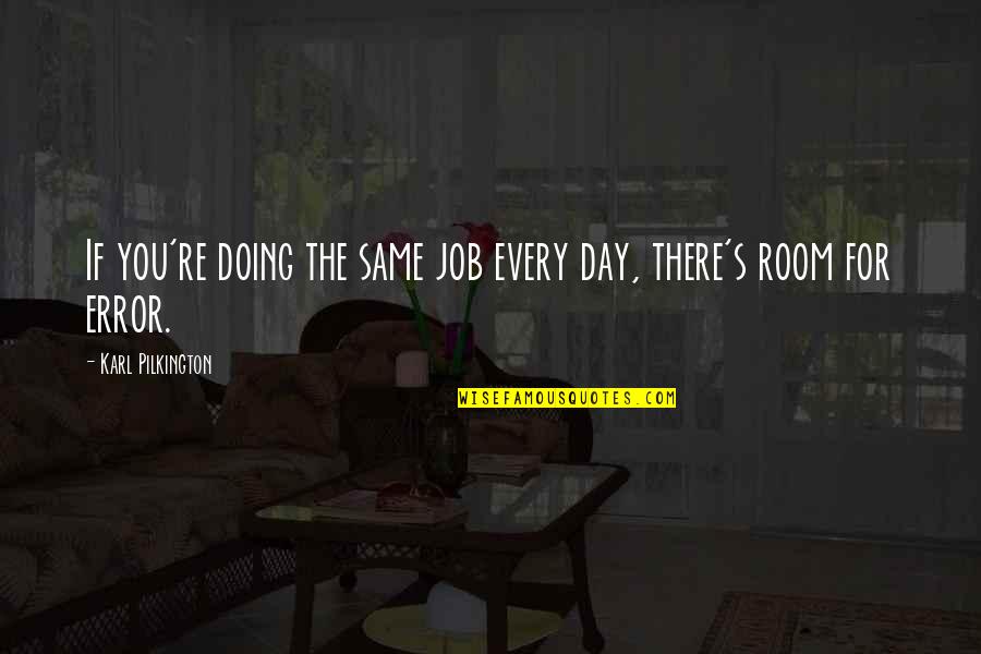 Idris Elba Luther Quotes By Karl Pilkington: If you're doing the same job every day, Idris Elba Luther Quotes By Karl Pilkington: If you're doing the same job every day,