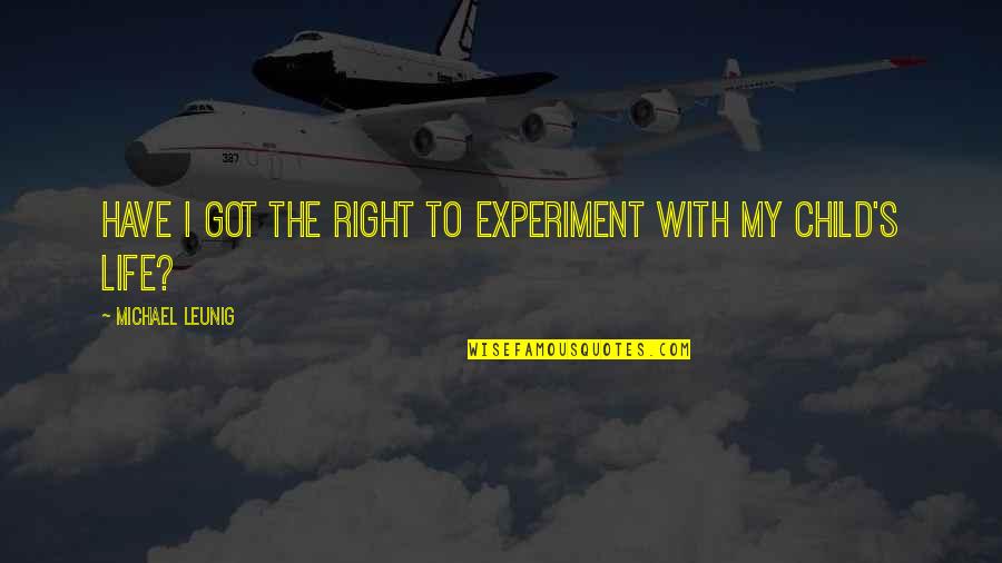 Idris Elba Prometheus Quotes By Michael Leunig: Have I got the right to experiment with