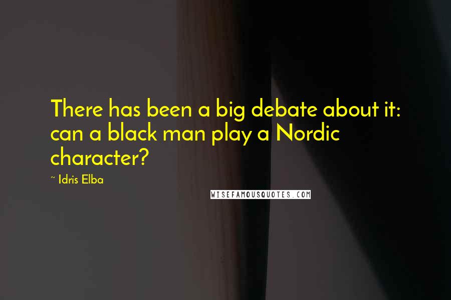 Idris Elba quotes: There has been a big debate about it: can a black man play a Nordic character?