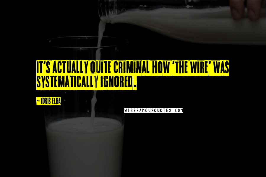 Idris Elba quotes: It's actually quite criminal how 'The Wire' was systematically ignored.