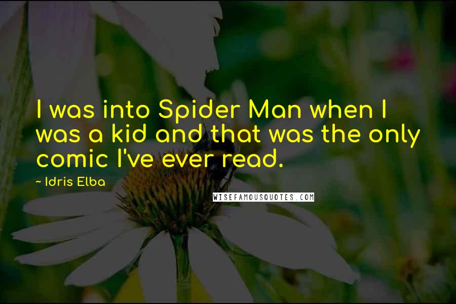 Idris Elba quotes: I was into Spider Man when I was a kid and that was the only comic I've ever read.