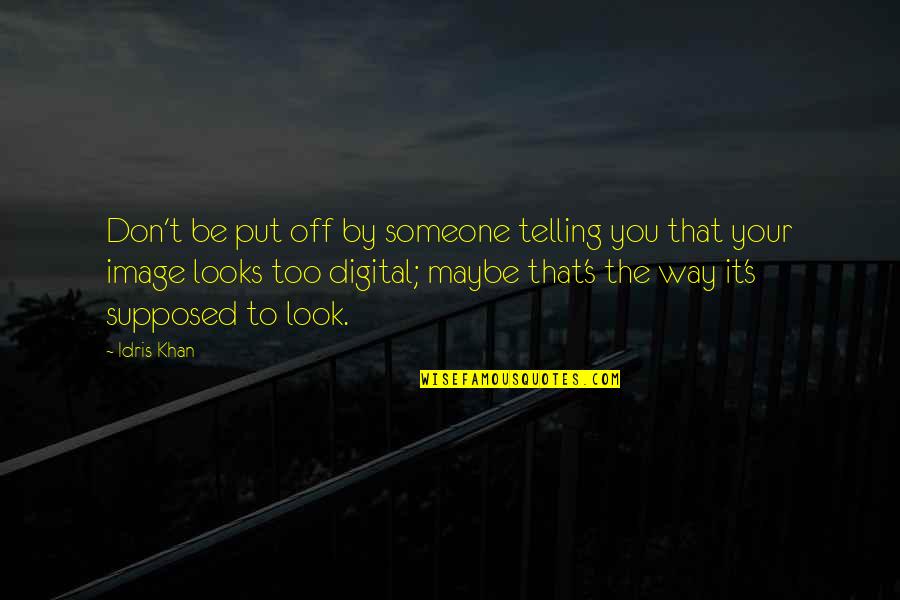 Idris Khan Quotes By Idris Khan: Don't be put off by someone telling you Idris Khan Quotes By Idris Khan: Don't be put off by someone telling you