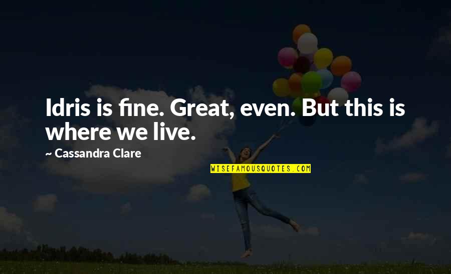 Idris Quotes By Cassandra Clare: Idris is fine. Great, even. But this is