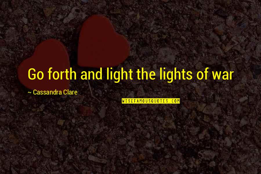 Idris Quotes By Cassandra Clare: Go forth and light the lights of war