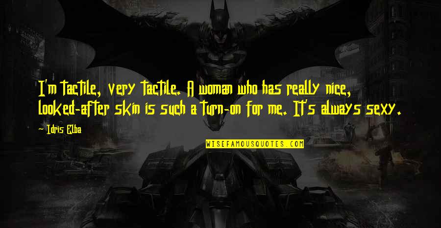 Idris Quotes By Idris Elba: I'm tactile, very tactile. A woman who has