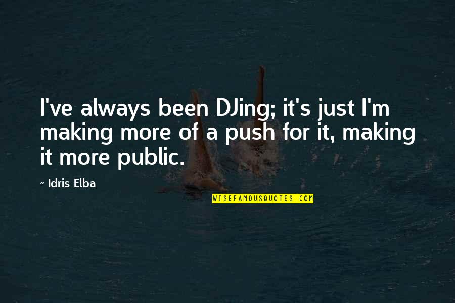 Idris Quotes By Idris Elba: I've always been DJing; it's just I'm making