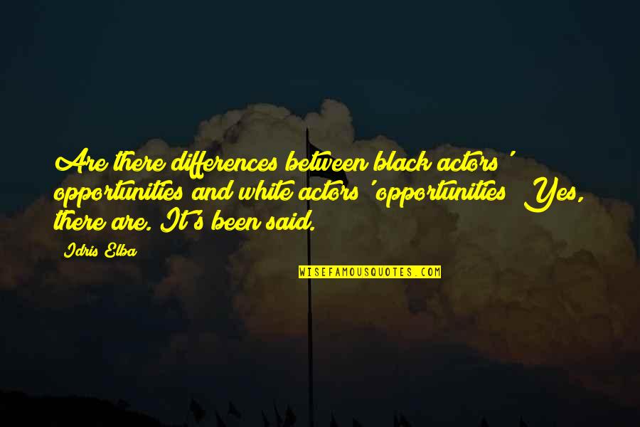 Idris Quotes By Idris Elba: Are there differences between black actors' opportunities and