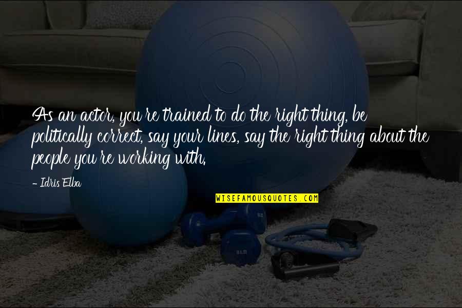 Idris Quotes By Idris Elba: As an actor, you're trained to do the