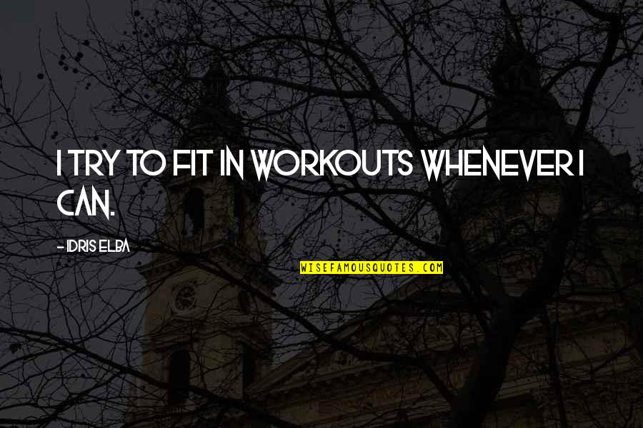 Idris Quotes By Idris Elba: I try to fit in workouts whenever I