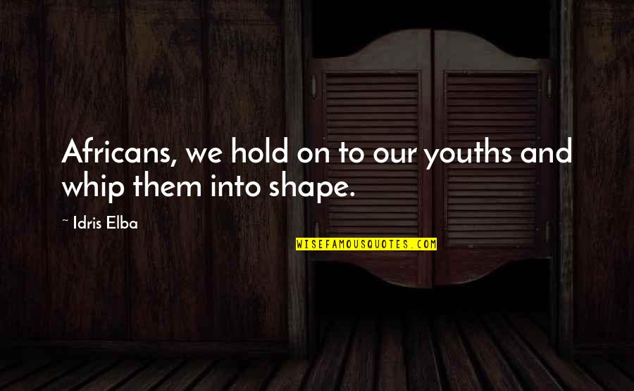 Idris Quotes By Idris Elba: Africans, we hold on to our youths and