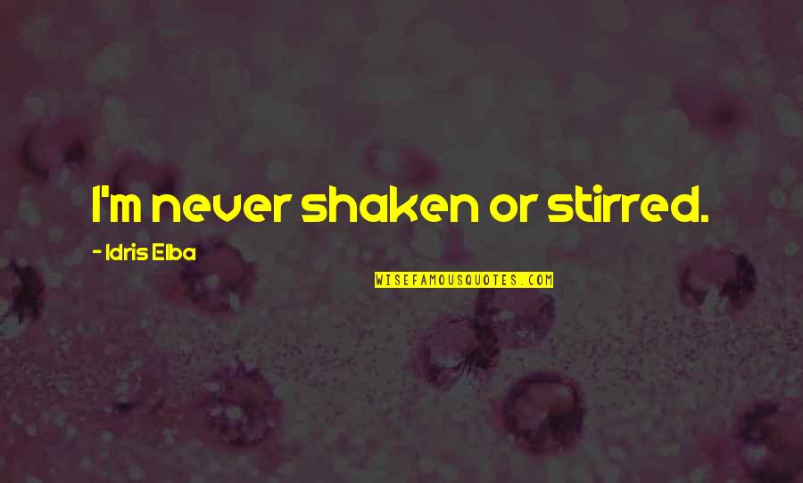 Idris Quotes By Idris Elba: I'm never shaken or stirred.