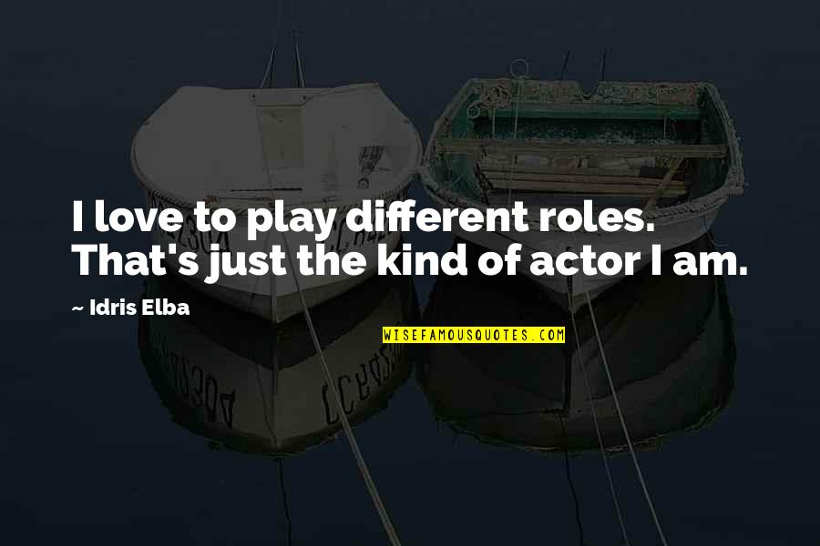Idris Quotes By Idris Elba: I love to play different roles. That's just