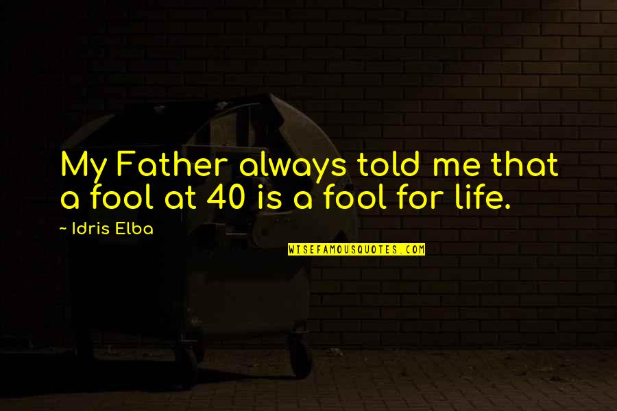 Idris Quotes By Idris Elba: My Father always told me that a fool
