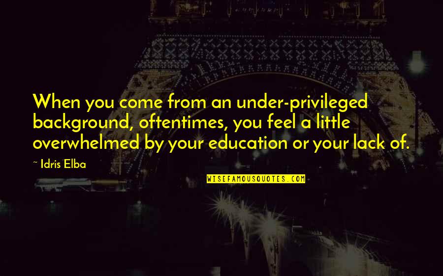 Idris Quotes By Idris Elba: When you come from an under-privileged background, oftentimes,