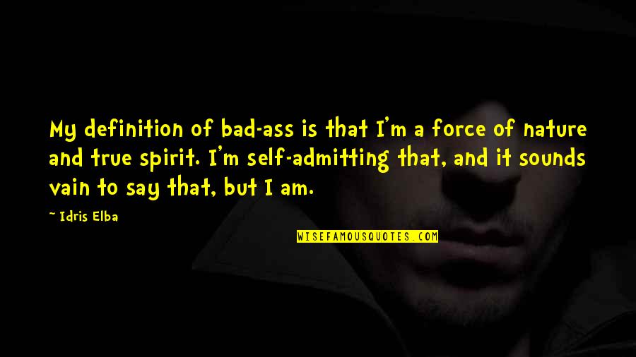 Idris Quotes By Idris Elba: My definition of bad-ass is that I'm a