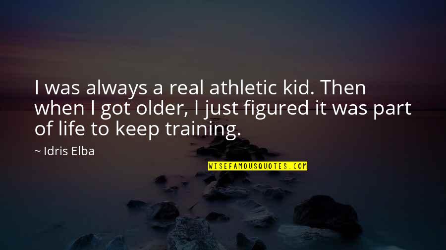 Idris Quotes By Idris Elba: I was always a real athletic kid. Then
