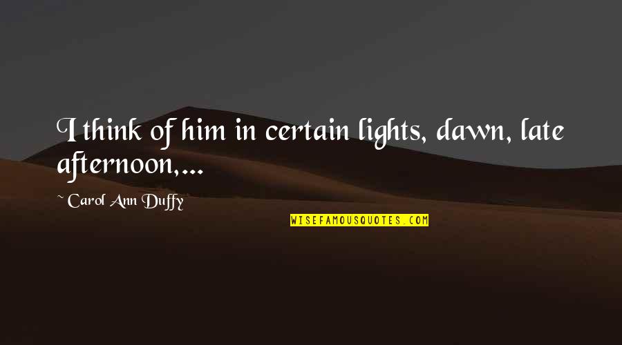 Idriss Abkar Quotes By Carol Ann Duffy: I think of him in certain lights, dawn, Idriss Abkar Quotes By Carol Ann Duffy: I think of him in certain lights, dawn,