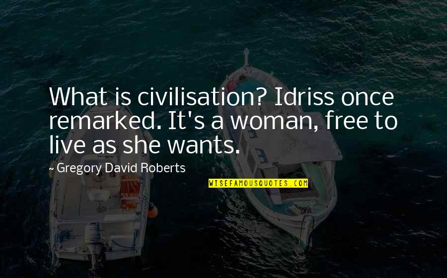 Idriss Quotes By Gregory David Roberts: What is civilisation? Idriss once remarked. It's a