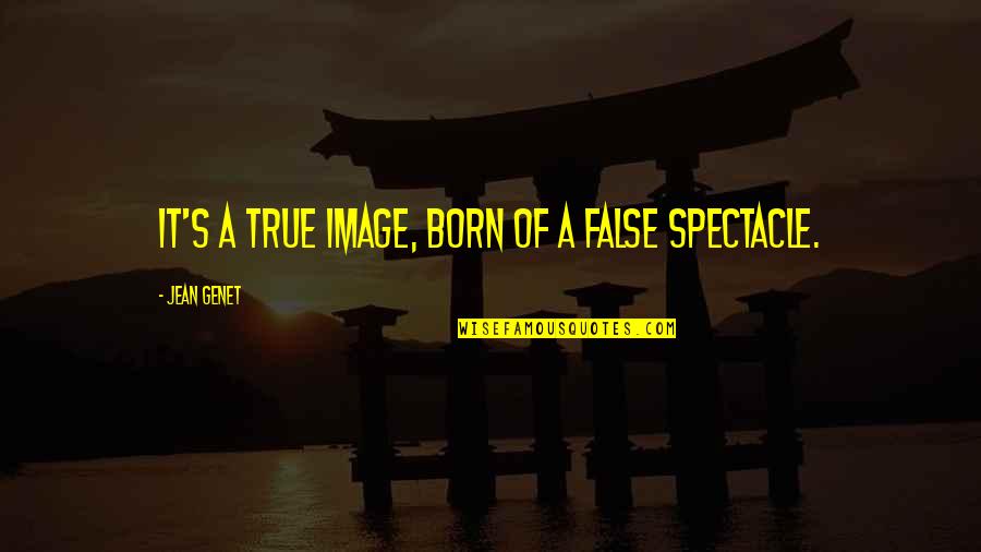 Idrissi Quotes By Jean Genet: It's a true image, born of a false