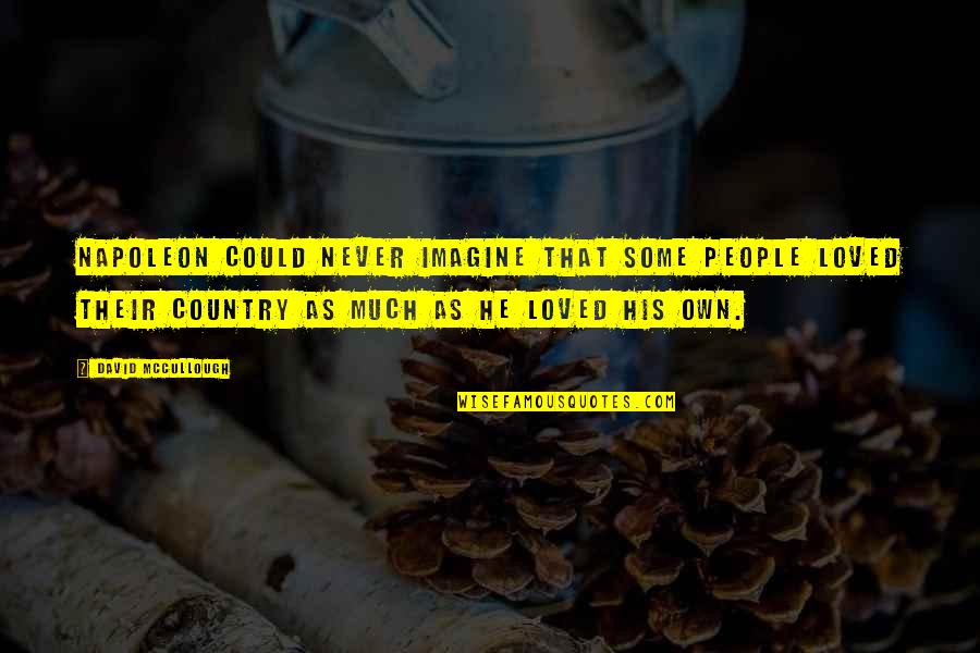 Idrith Quotes By David McCullough: Napoleon could never imagine that some people loved Idrith Quotes By David McCullough: Napoleon could never imagine that some people loved