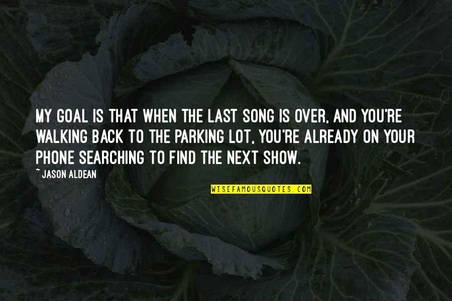 Idrith Quotes By Jason Aldean: My goal is that when the last song Idrith Quotes By Jason Aldean: My goal is that when the last song