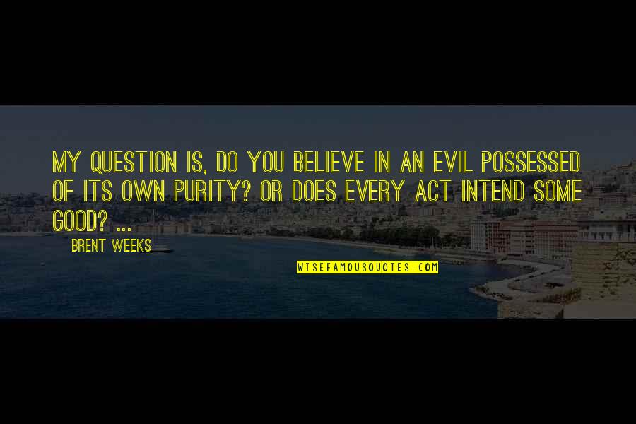 Idriys Jones Quotes By Brent Weeks: My question is, do you believe in an Idriys Jones Quotes By Brent Weeks: My question is, do you believe in an