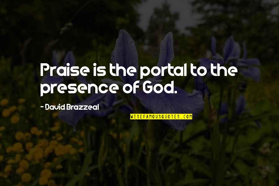 Idt High Quotes By David Brazzeal: Praise is the portal to the presence of Idt High Quotes By David Brazzeal: Praise is the portal to the presence of