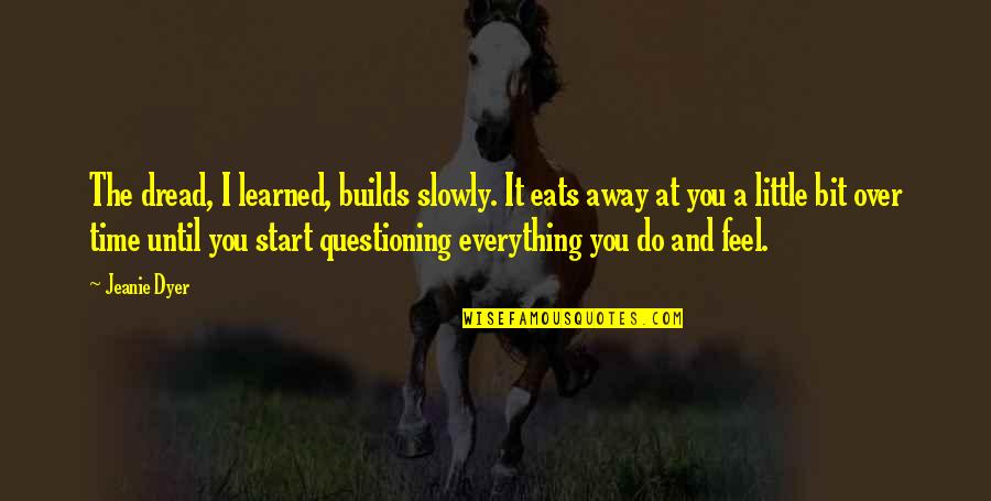 Idual Quotes By Jeanie Dyer: The dread, I learned, builds slowly. It eats Idual Quotes By Jeanie Dyer: The dread, I learned, builds slowly. It eats