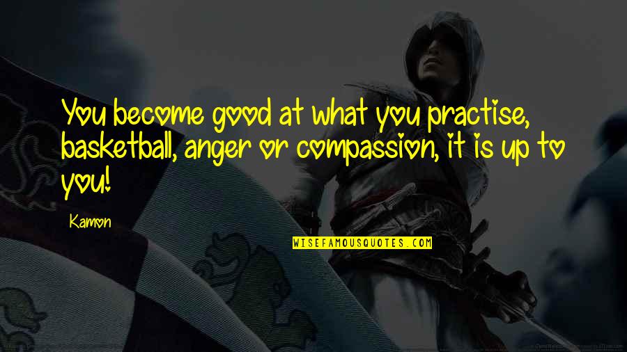 Idual Quotes By Kamon: You become good at what you practise, basketball,