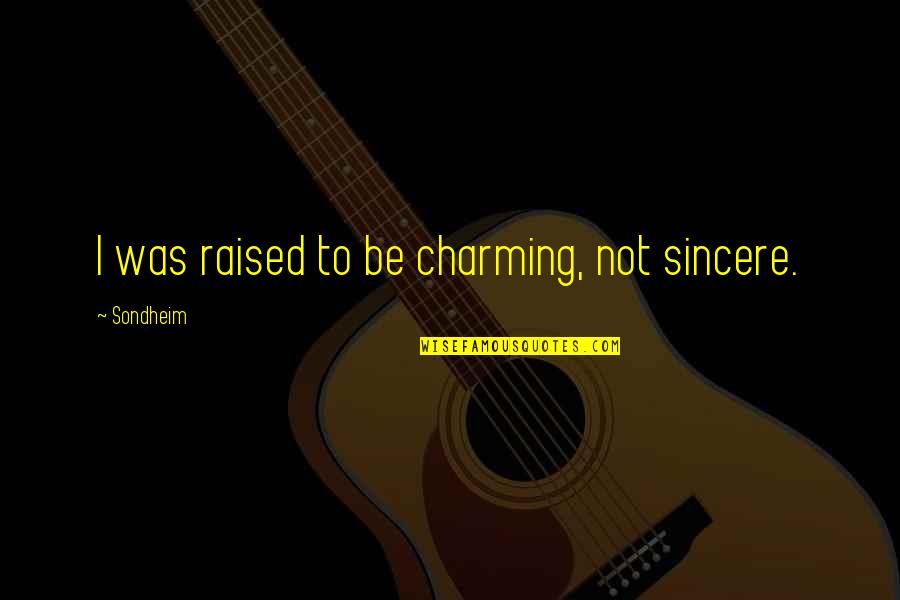 Idual Quotes By Sondheim: I was raised to be charming, not sincere. Idual Quotes By Sondheim: I was raised to be charming, not sincere.
