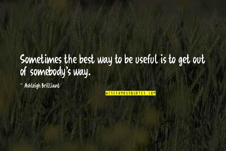 Idubbbztv Quotes By Ashleigh Brilliant: Sometimes the best way to be useful is