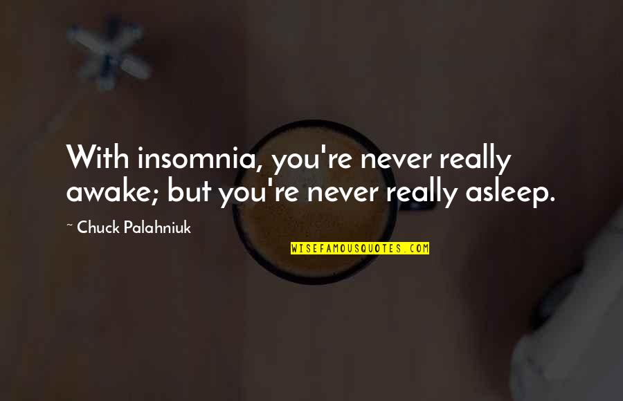 Idubbbztv Quotes By Chuck Palahniuk: With insomnia, you're never really awake; but you're