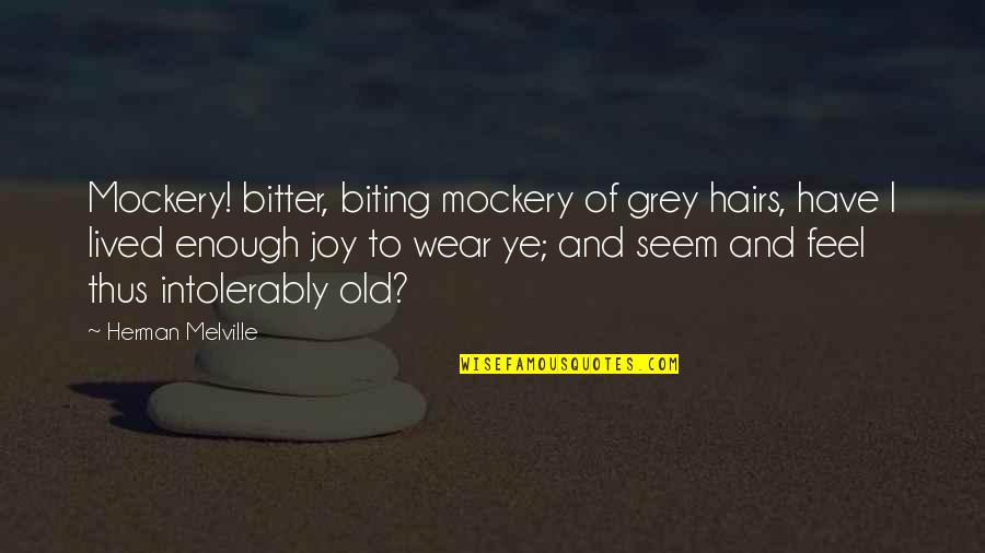 Iduidu Quotes By Herman Melville: Mockery! bitter, biting mockery of grey hairs, have