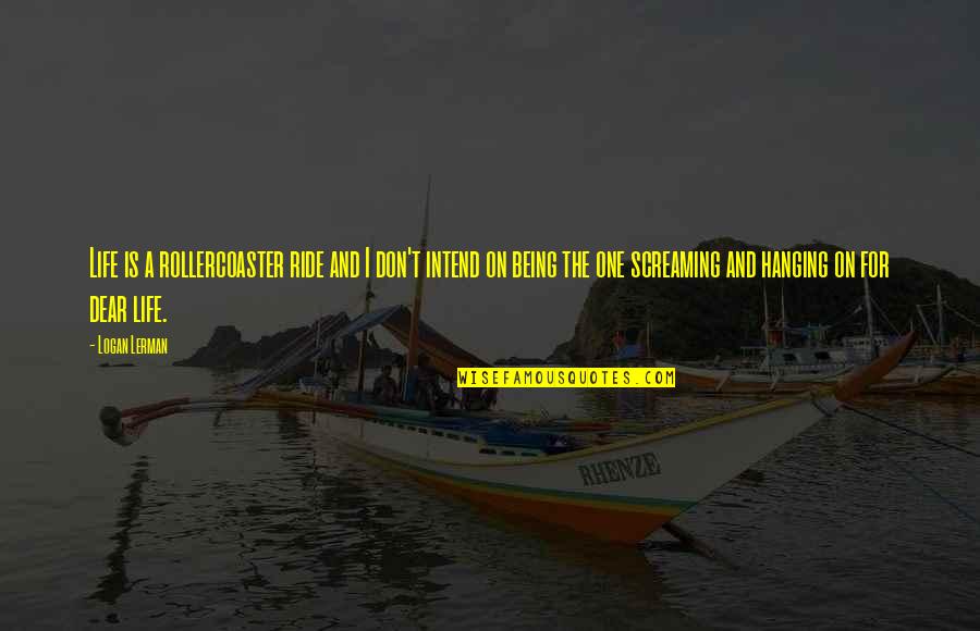 Iduidu Quotes By Logan Lerman: Life is a rollercoaster ride and I don't Iduidu Quotes By Logan Lerman: Life is a rollercoaster ride and I don't