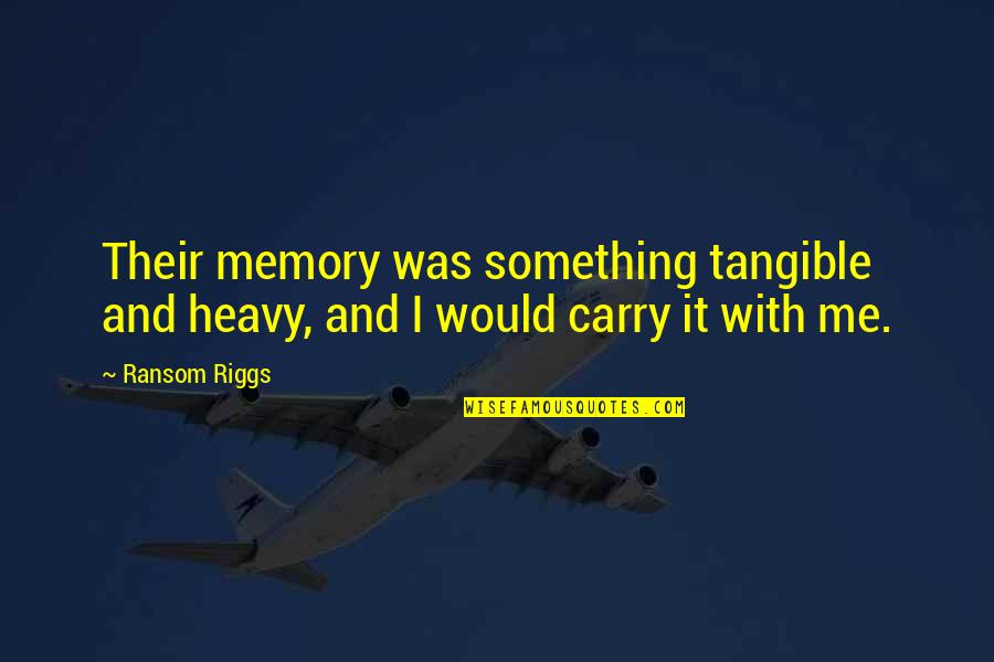Idukki Gold Movie Quotes By Ransom Riggs: Their memory was something tangible and heavy, and