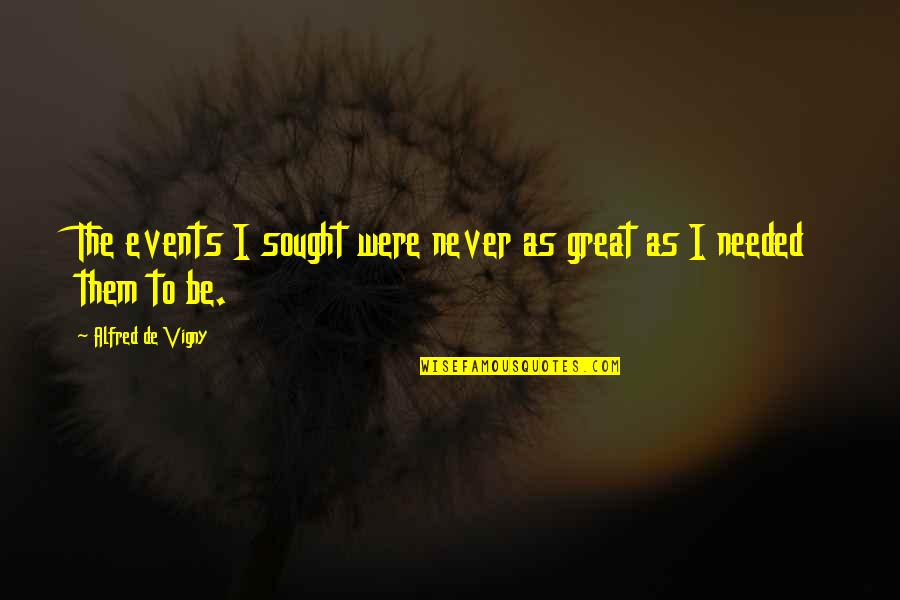 Idul Fitri Quotes By Alfred De Vigny: The events I sought were never as great Idul Fitri Quotes By Alfred De Vigny: The events I sought were never as great